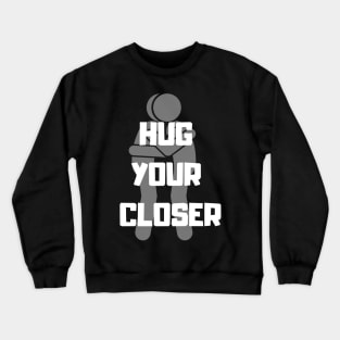 Hug your Closer Crewneck Sweatshirt